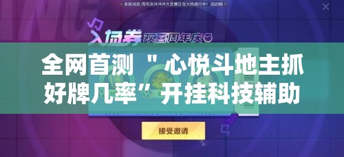 全网首测 ＂心悦斗地主抓好牌几率”开挂科技辅助神器手机