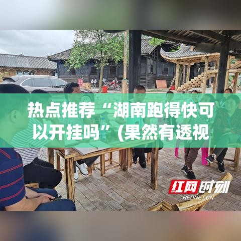 热点推荐“湖南跑得快可以开挂吗”(果然有透视挂)