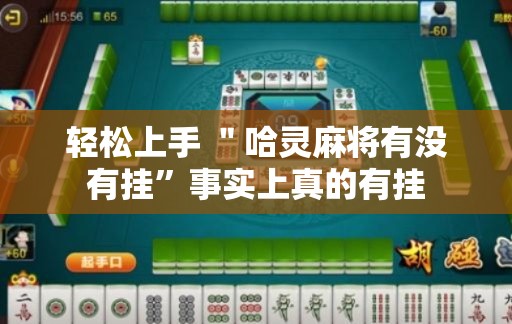 轻松上手 ＂哈灵麻将有没有挂	”事实上真的有挂