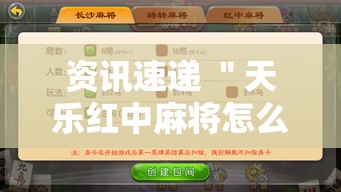 资讯速递 ＂天乐红中麻将怎么开挂”科技辅助神器手机版教程