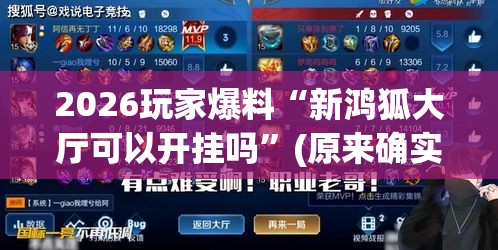 2026玩家爆料“新鸿狐大厅可以开挂吗”(原来确实是有挂)