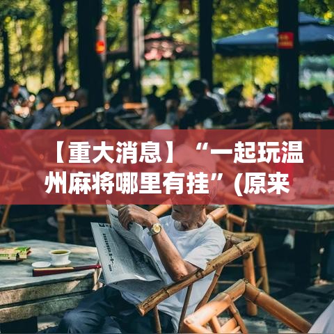 【重大消息】“一起玩温州麻将哪里有挂”(原来确实是有挂)