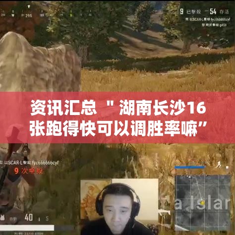 资讯汇总 ＂湖南长沙16张跑得快可以调胜率嘛”-玩家曝光开挂流程