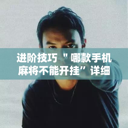 进阶技巧 ＂哪款手机麻将不能开挂”详细辅助透视
