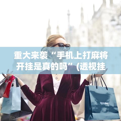 重大来袭“手机上打麻将开挂是真的吗”(透视挂)辅助透视教程