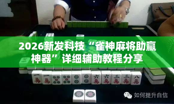 2026新发科技“雀神麻将助赢神器”详细辅助教程分享