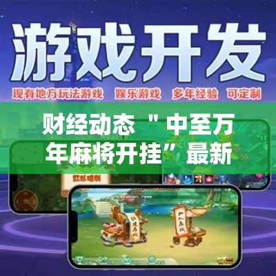 财经动态 ＂中至万年麻将开挂”最新辅助详细教程