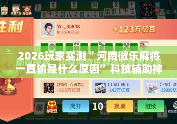 2026玩家实测＂河南微乐麻将一直输是什么原因”科技辅助神器手机版教程