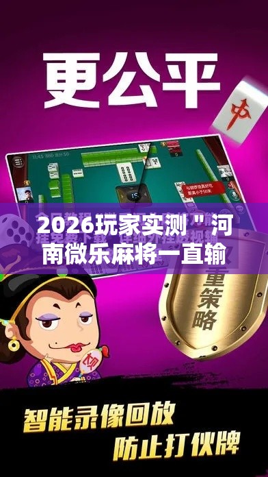 2026玩家实测＂河南微乐麻将一直输是什么原因	”科技辅助神器手机版教程
