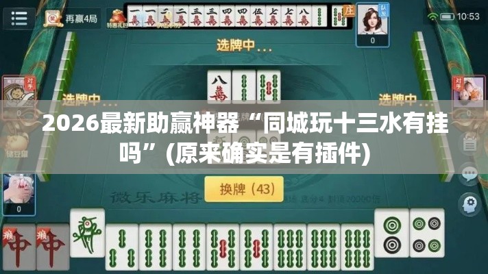 2026最新助赢神器“同城玩十三水有挂吗”(原来确实是有插件)