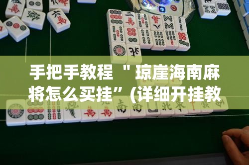 手把手教程 ＂琼崖海南麻将怎么买挂”(详细开挂教程)