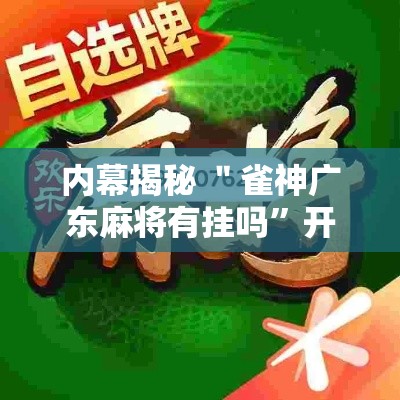 内幕揭秘 ＂雀神广东麻将有挂吗	”开挂辅助教程