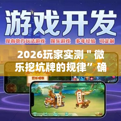 2026玩家实测＂微乐挖坑牌的规律”确实果然有挂