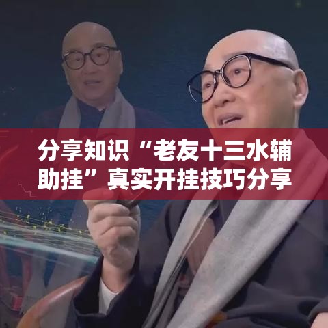 分享知识“老友十三水辅助挂	”真实开挂技巧分享
