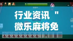 行业资讯 ＂微乐麻将免费开挂工具下载(详细真的有挂)-知乎