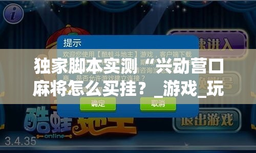 独家脚本实测“兴动营口麻将怎么买挂?_游戏_玩家_工具 独家脚本实测“兴动营口麻将怎么买挂?_游戏_玩家_工具