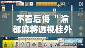 不看后悔 ＂渝都麻将透视挂外挂”（透视挂）辅助神器教程