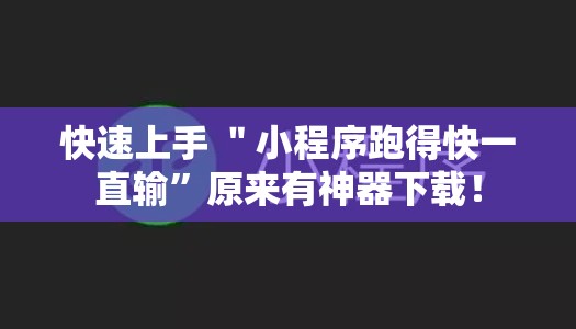 快速上手 ＂小程序跑得快一直输”原来有神器下载！