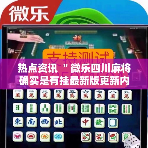 热点资讯 ＂微乐四川麻将确实是有挂最新版更新内容”通用版下载教程！