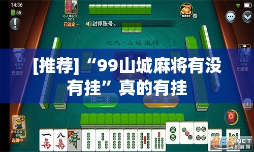[推荐]“99山城麻将有没有挂”真的有挂
