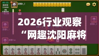 2026行业观察“网趣沈阳麻将有挂吗(透视)”实测确实有挂