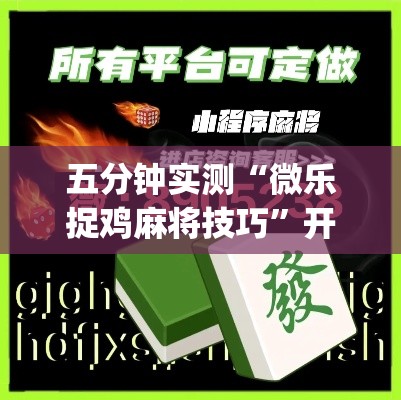 五分钟实测“微乐捉鸡麻将技巧”开挂(透视)辅助神器