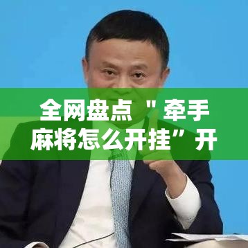 全网盘点 ＂牵手麻将怎么开挂”开挂必胜方法