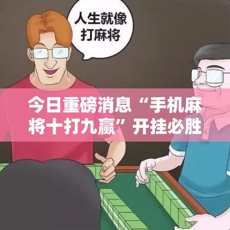 今日重磅消息“手机麻将十打九赢”开挂必胜方法