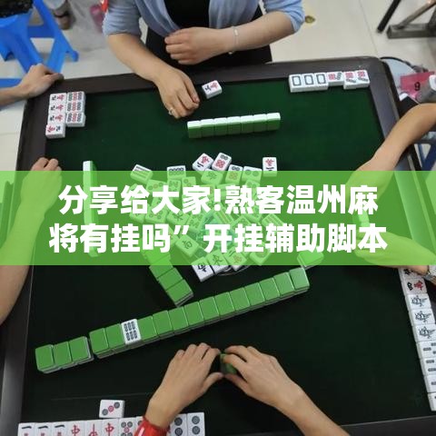 分享给大家!熟客温州麻将有挂吗”开挂辅助脚本+详细开挂安装教程
