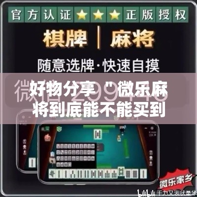 好物分享 ＂微乐麻将到底能不能买到挂	”（透视挂）辅助神器教程