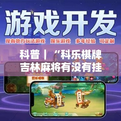 科普｜“科乐棋牌吉林麻将有没有挂”详细开挂教程