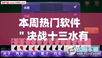 本周热门软件 ＂决战十三水有没有挂”(透视挂)最新辅助详细教程