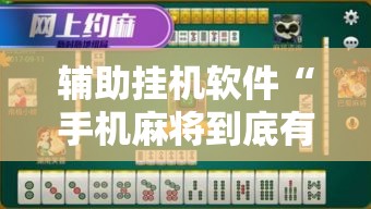 辅助挂机软件“手机麻将到底有没有挂	”辅助挂下载