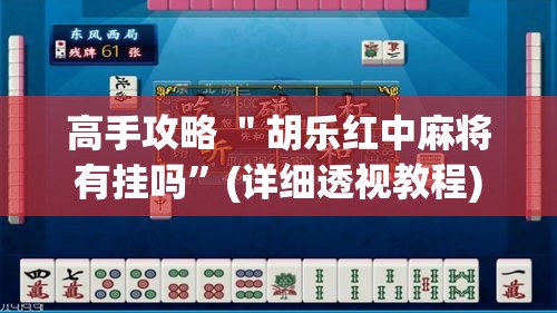 高手攻略 ＂胡乐红中麻将有挂吗”(详细透视教程)
