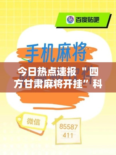 今日热点速报 ＂四方甘肃麻将开挂	”科技辅助神器手机版教程