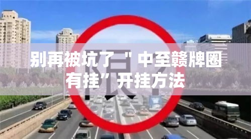 别再被坑了 ＂中至赣牌圈有挂”开挂方法