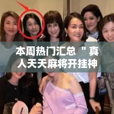 本周热门汇总 ＂真人天天麻将开挂神器	”辅助挂下载