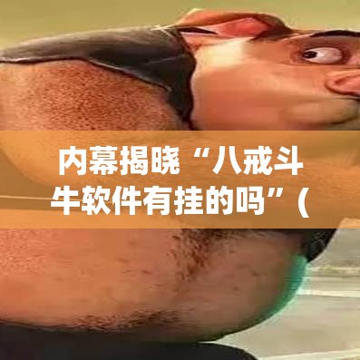 内幕揭晓“八戒斗牛软件有挂的吗	”(透视)其实真的有挂