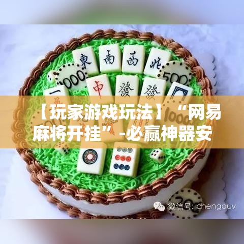 【玩家游戏玩法】“网易麻将开挂	”-必赢神器安装