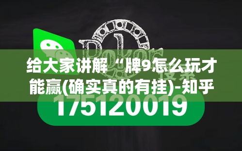 给大家讲解“牌9怎么玩才能赢(确实真的有挂)-知乎 给大家讲解“牌9怎么玩才能赢(确实真的有挂)-知乎